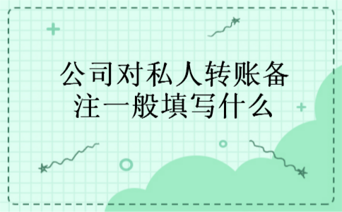 公司对私人转账备注一般填写什么