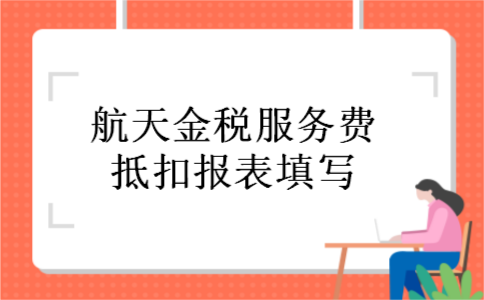 航天金税服务费抵扣报表填写