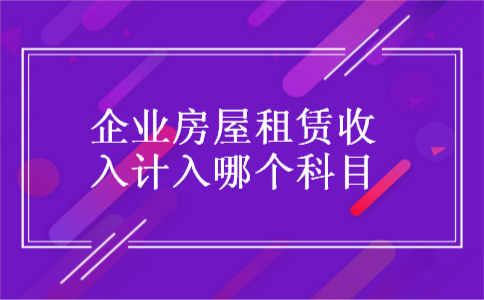 企业房屋租赁收入计入哪个科目
