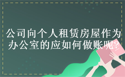 公司向个人租赁房屋作为办公室的应如何做账呢?