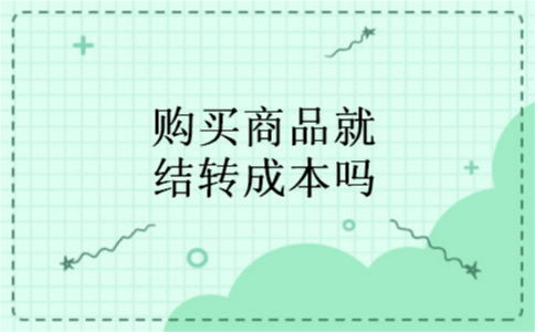 购买商品就结转成本吗 购买商品就结转成本吗