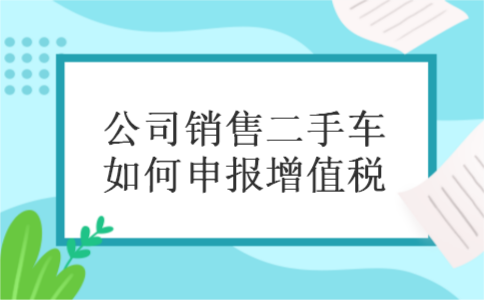 公司销售二手车如何申报增值税