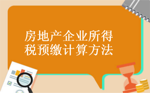 房地产企业所得税预缴计算方法 房地产企业所得税预缴计算方法