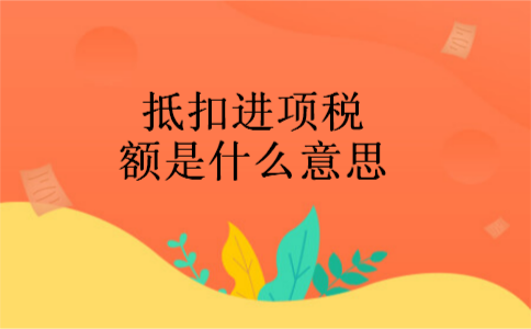 抵扣进项税额是什么意思_
