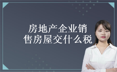 房地产企业销售房屋交什么税