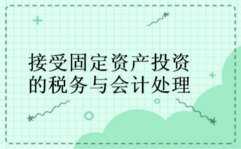 接受固定资产投资的税务与会计处理