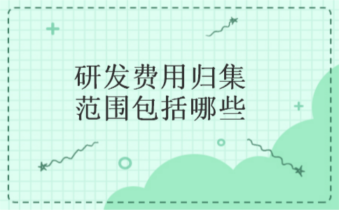 研发费用归集范围包括哪些