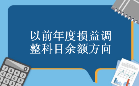 以前年度损益调整科目余额方向 以前年度损益调整科目余额方向