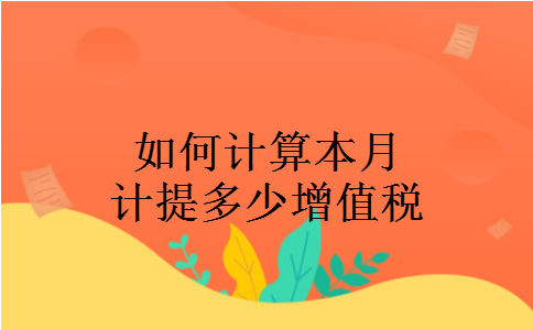 如何计算本月计提多少增值税