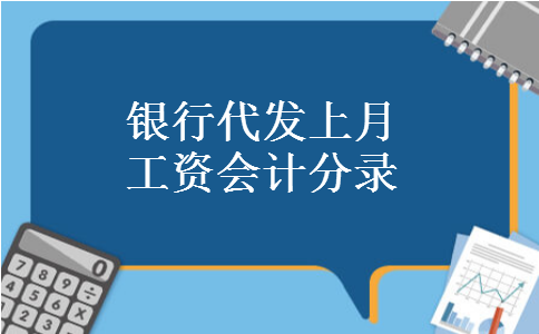 银行代发上月工资会计分录 银行代发上月工资会计分录