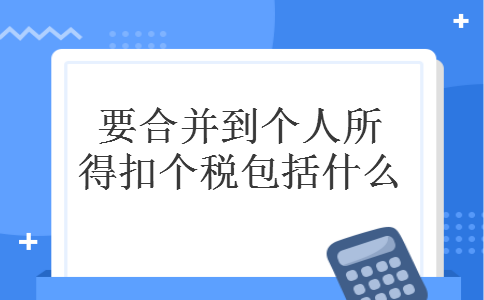 要合并到个人所得扣个税包括什么