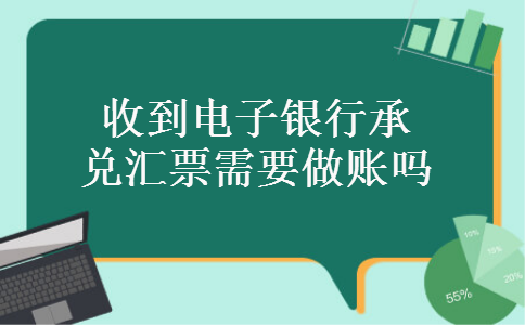 收到电子银行承兑汇票需要做账吗 收到电子银行承兑汇票需要做账吗