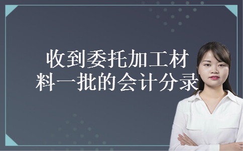 收到委托加工材料一批的会计分录