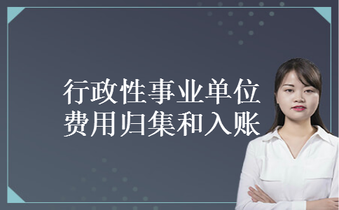 行政性事业单位费用归集和入账 行政性事业单位费用归集和入账