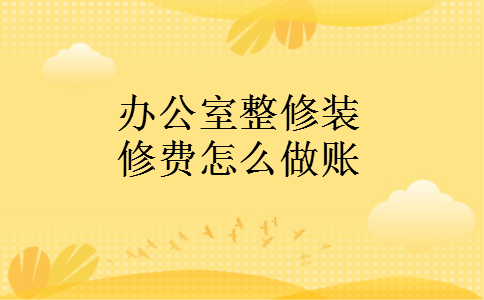 办公室整修装修费怎么做账