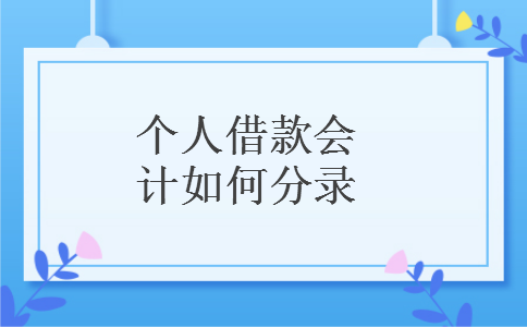 个人借款会计如何分录 个人借款会计如何分录