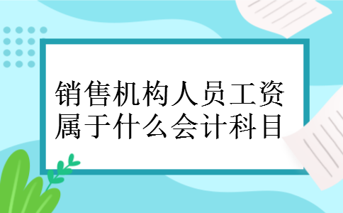 销售机构人员工资属于什么会计科目