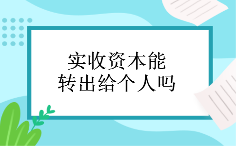 实收资本能转出给个人吗 实收资本能转出给个人吗