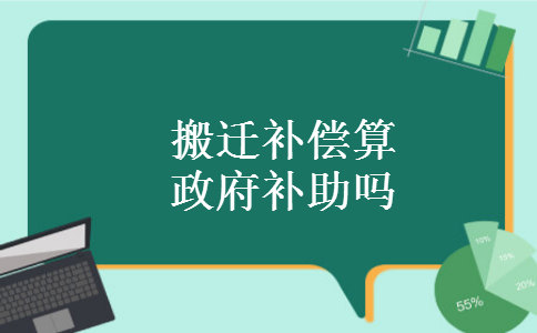 搬迁补偿算政府补助吗