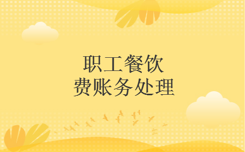 职工餐饮费账务处理