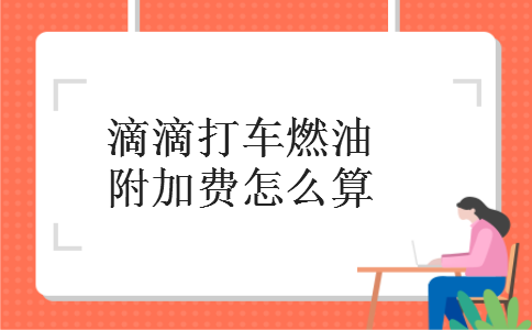 滴滴打车燃油附加费怎么算 滴滴打车燃油附加费怎么算