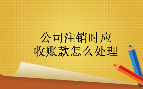 公司注销时应收账款怎么处理