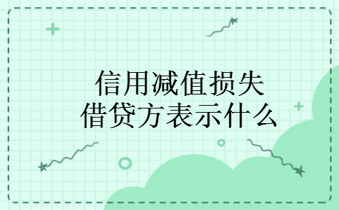 信用减值损失借贷方表示什么 信用减值损失借贷方表示什么