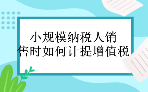 小规模纳税人销售时如何计提增值税