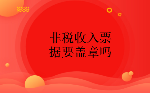 非税收入票据要盖章吗 非税收入票据要盖章吗