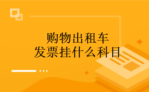 购物出租车发票挂什么科目 购物出租车发票挂什么科目