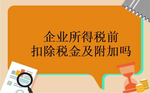 企业所得税前扣除税金及附加吗