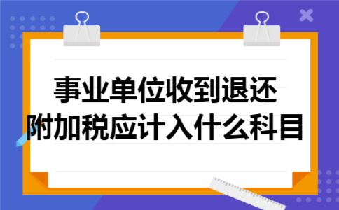 事业单位收到退还附加税应计入什么科目
