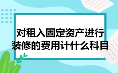 对租入固定资产进行装修的费用计什么科目