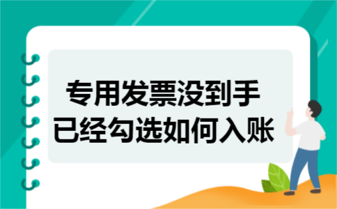 专用发票没到手已经勾选如何入账