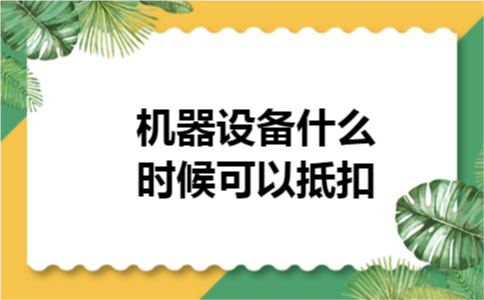 机器设备什么时候可以抵扣