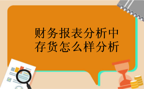 财务报表分析中存货怎么样分析