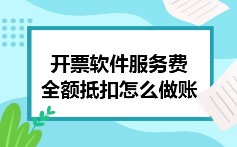 开票软件服务费全额抵扣怎么做账
