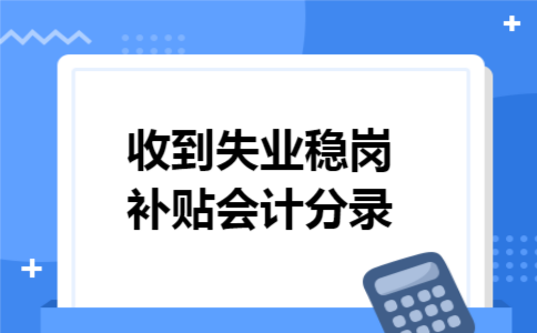收到失业稳岗补贴会计分录