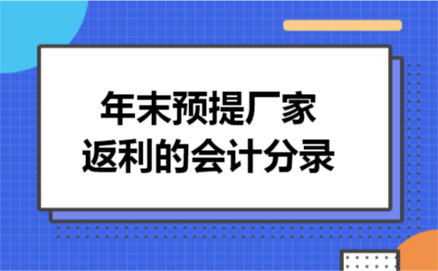 年末预提厂家返利的会计分录