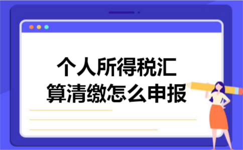 个人所得税汇算清缴怎么申报