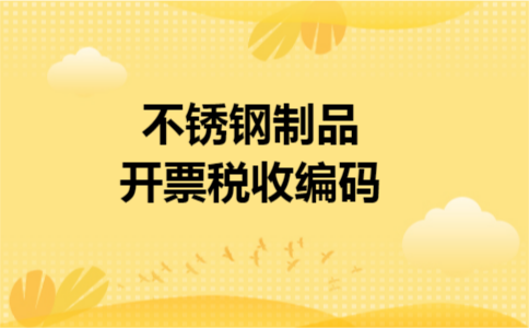 不锈钢制品开票税收编码