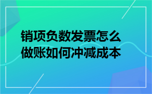 销项负数发票怎么做账如何冲减成本
