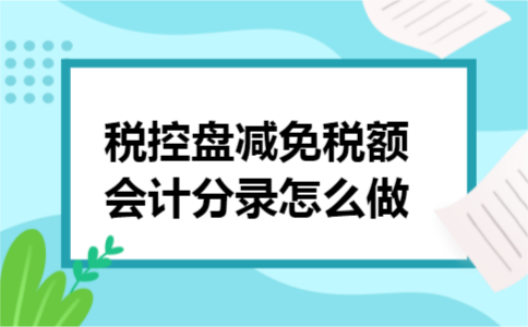 税控盘减免税额会计分录怎么做
