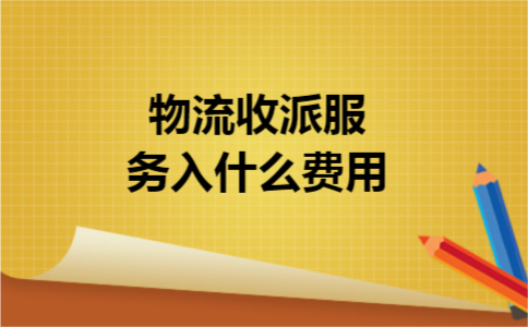 物流收派服务入什么费用