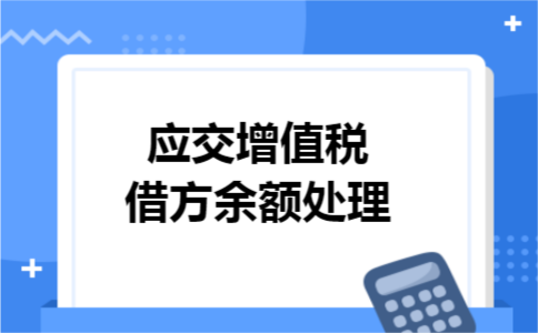 应交增值税借方余额处理 应交增值税借方余额处理