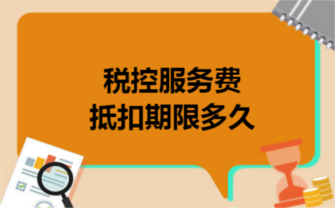 税控服务费抵扣期限多久