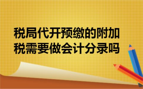 税局代开预缴的附加税需要做会计分录吗