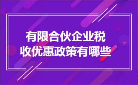 有限合伙企业税收优惠政策有哪些 有限合伙企业税收优惠政策有哪些