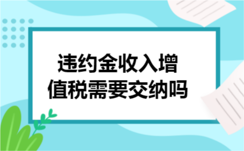 违约金收入增值税需要交纳吗