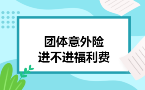 团体意外险进不进福利费